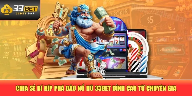 Chia sẻ bí kíp phá đảo nổ hũ 33BET đỉnh cao từ chuyên gia