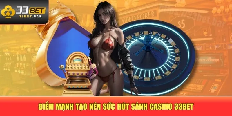 Điểm mạnh tạo nên sức hút sảnh Casino 33BET