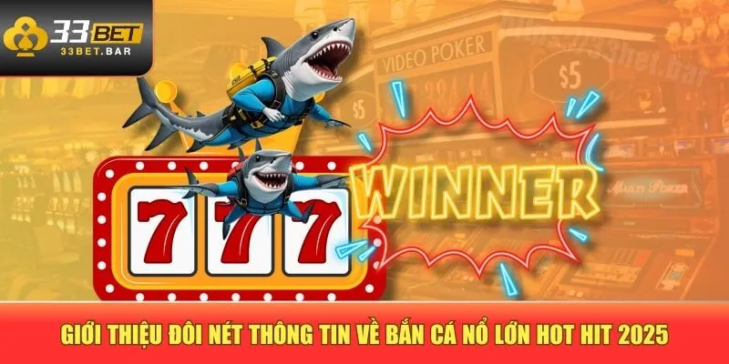 Giới thiệu đôi nét thông tin về bắn cá nổ lớn hot hit 2025