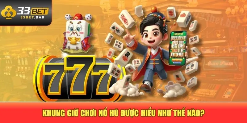 Khung giờ chơi nổ hũ được hiểu như thế nào?