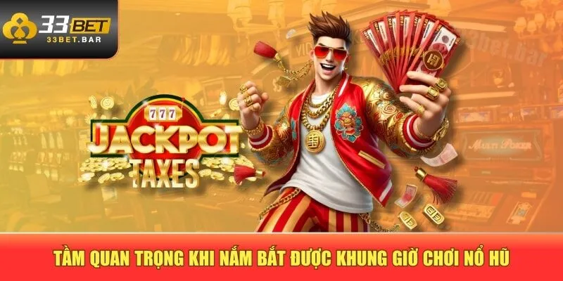 Tầm quan trọng khi nắm bắt được khung giờ chơi nổ hũ