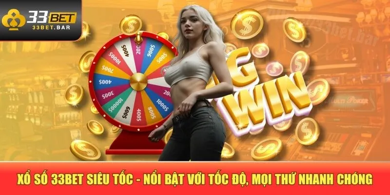 Xổ số 33BET siêu tốc - Nổi bật với tốc độ, mọi thứ nhanh chóng
